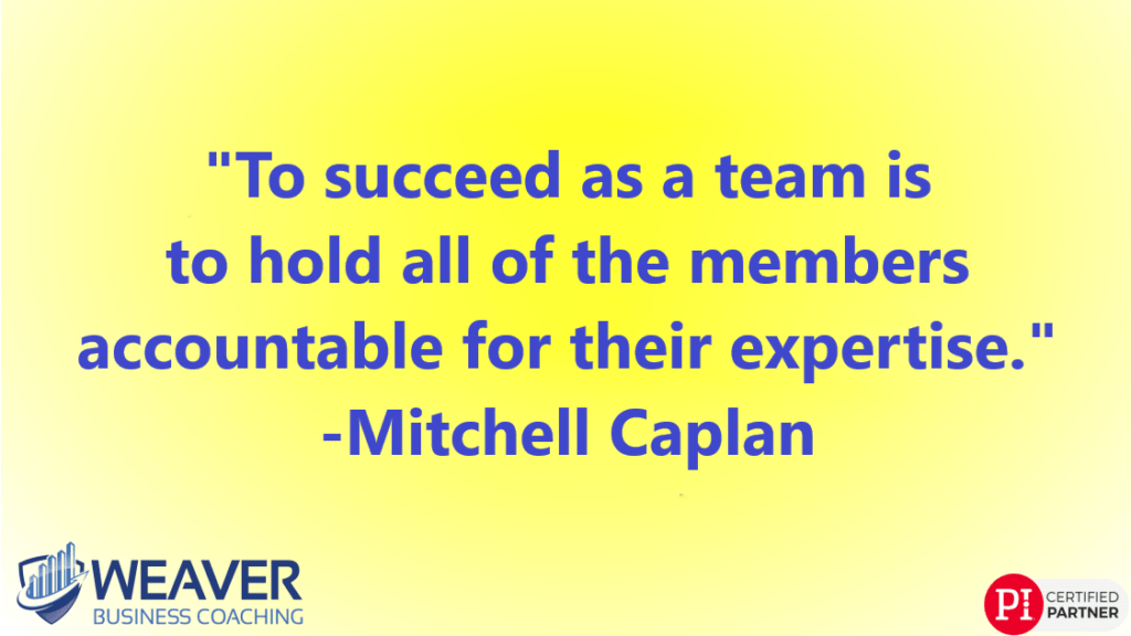 "To succeed as a team is to hold all of the members accountable for their expertise." - Mitchell Caplan
(Culture of Accountability)